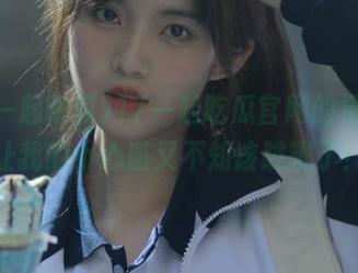 17一起吃瓜官网的更新，让我的小心脏又不知该跳哪了！