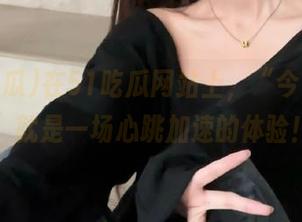 在51吃瓜网站上，“今日吃瓜”就是一场心跳加速的体验！