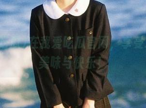 在我爱吃瓜官网，享受永久的美味与快乐！
